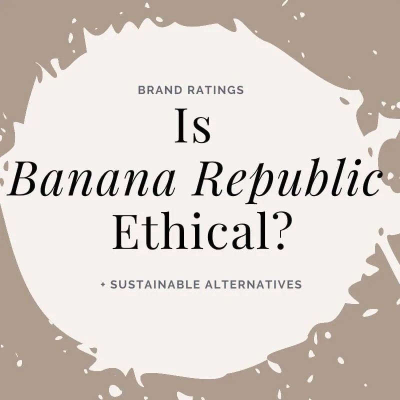 Is Banana Republic Ethical? Brand Analysis and Alternatives